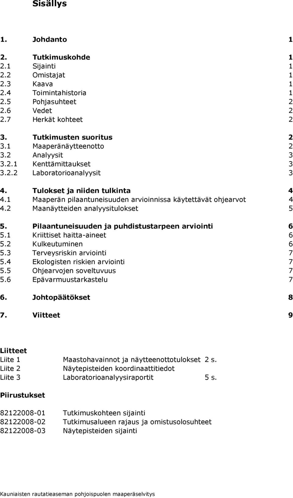 2 Maanäytteiden analyysitulokset 5 5. Pilaantuneisuuden ja puhdistustarpeen arviointi 6 5.1 Kriittiset haitta-aineet 6 5.2 Kulkeutuminen 6 5.3 Terveysriskin arviointi 7 5.