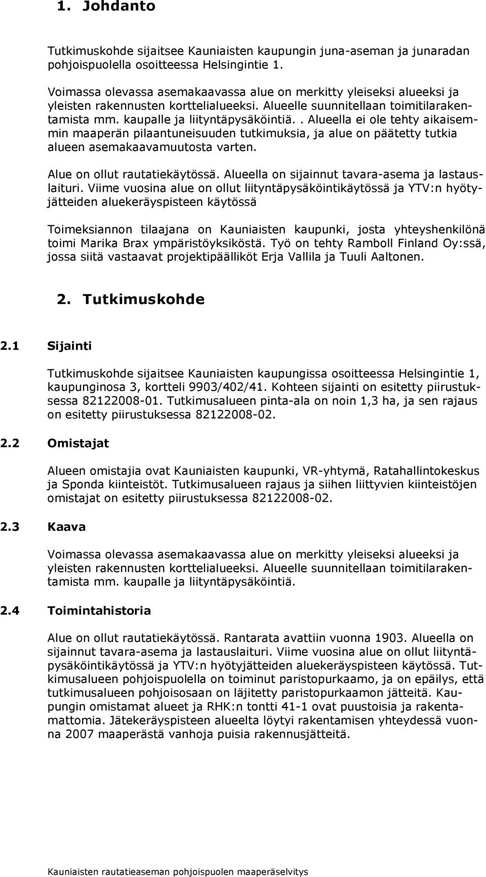 . Alueella ei ole tehty aikaisemmin maaperän pilaantuneisuuden tutkimuksia, ja alue on päätetty tutkia alueen asemakaavamuutosta varten. Alue on ollut rautatiekäytössä.