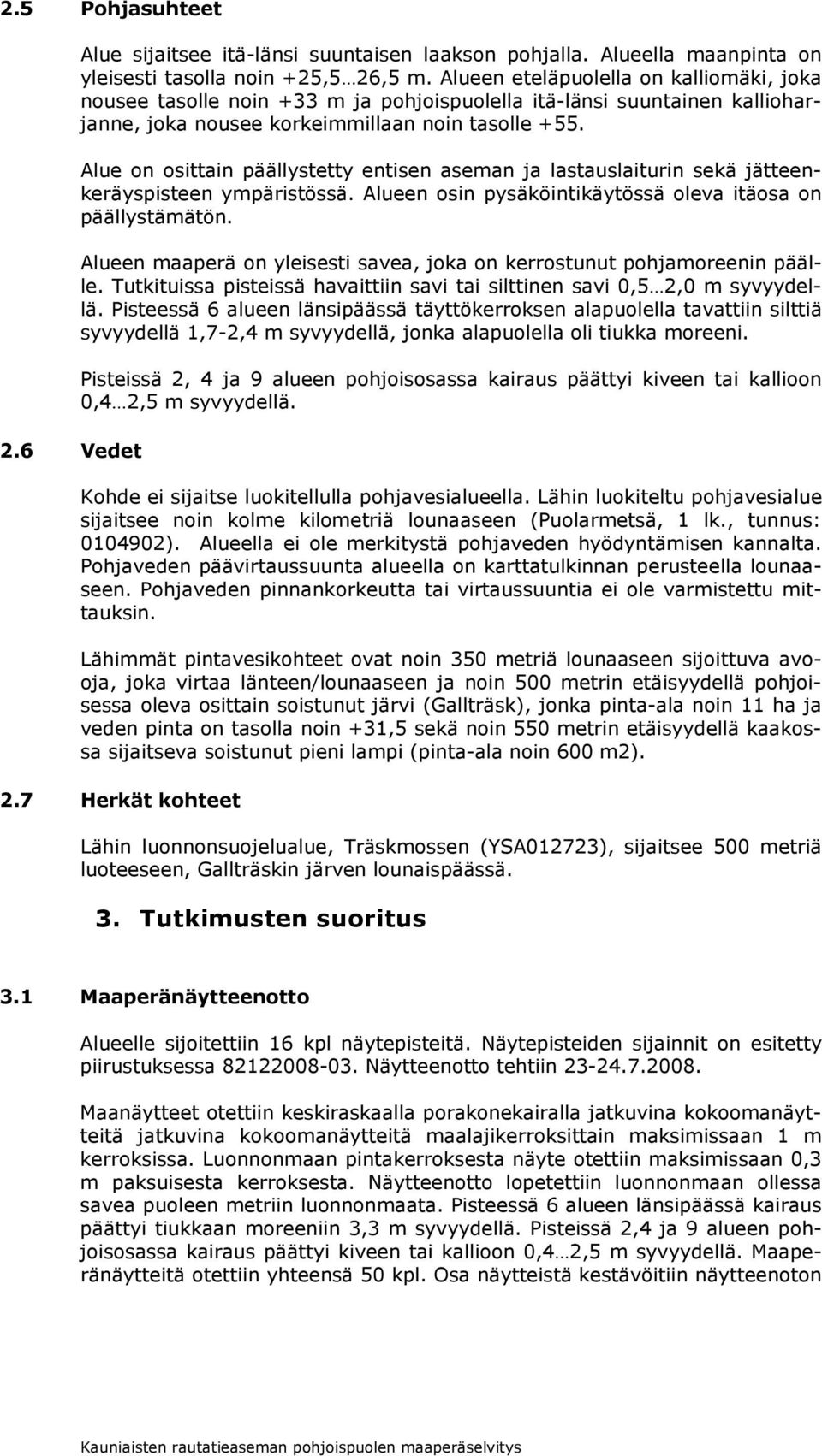 Alue on osittain päällystetty entisen aseman ja lastauslaiturin sekä jätteenkeräyspisteen ympäristössä. Alueen osin pysäköintikäytössä oleva itäosa on päällystämätön.