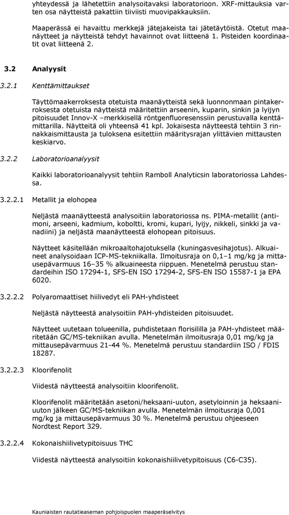 3.2 Analyysit 3.2.1 Kenttämittaukset Täyttömaakerroksesta otetuista maanäytteistä sekä luonnonmaan pintakerroksesta otetuista näytteistä määritettiin arseenin, kuparin, sinkin ja lyijyn pitoisuudet