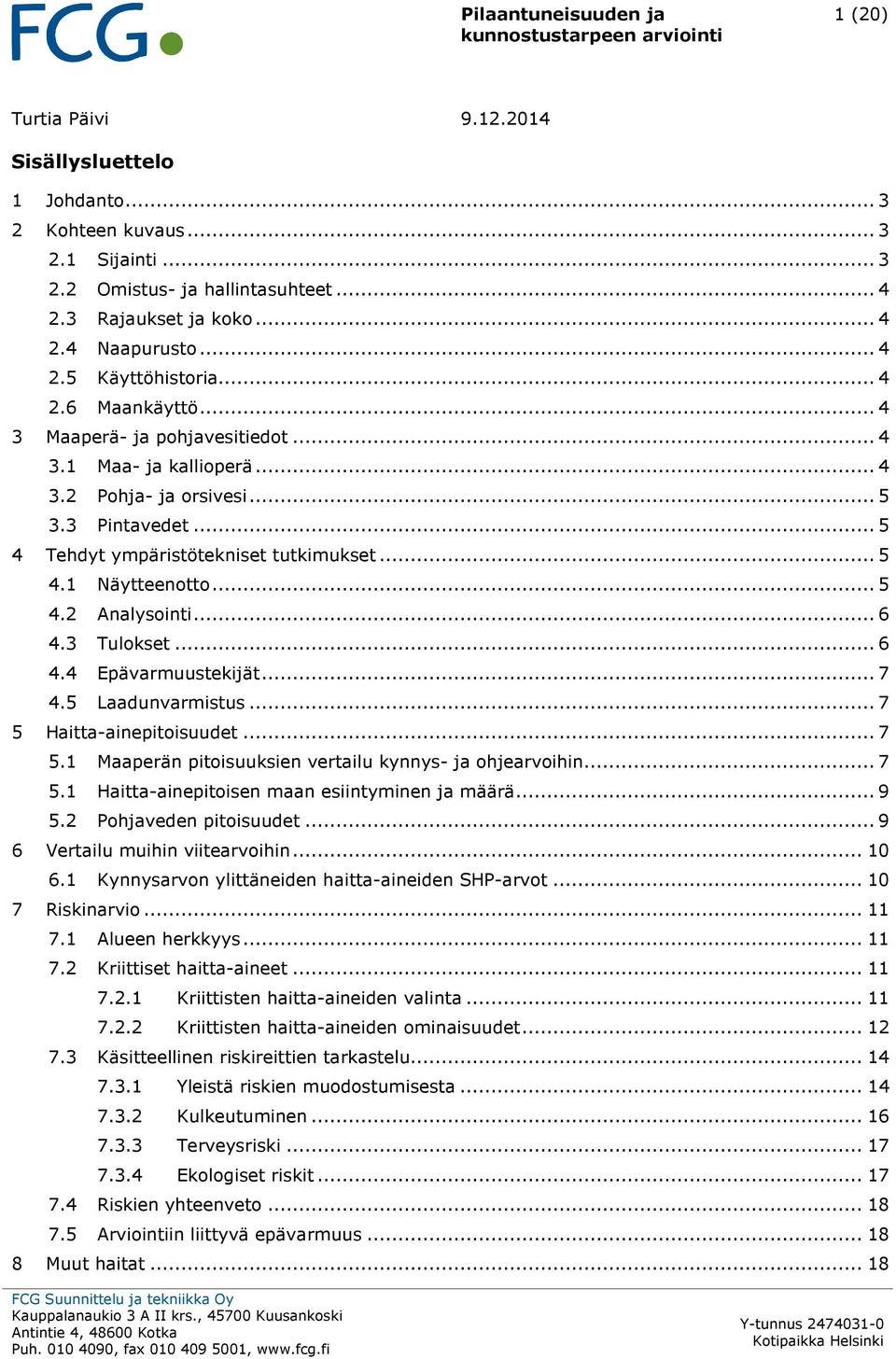 .. 5 4 Tehdyt ympäristötekniset tutkimukset... 5 4.1 Näytteenotto... 5 4.2 Analysointi... 6 4.3 Tulokset... 6 4.4 Epävarmuustekijät... 7 4.5 Laadunvarmistus... 7 5 