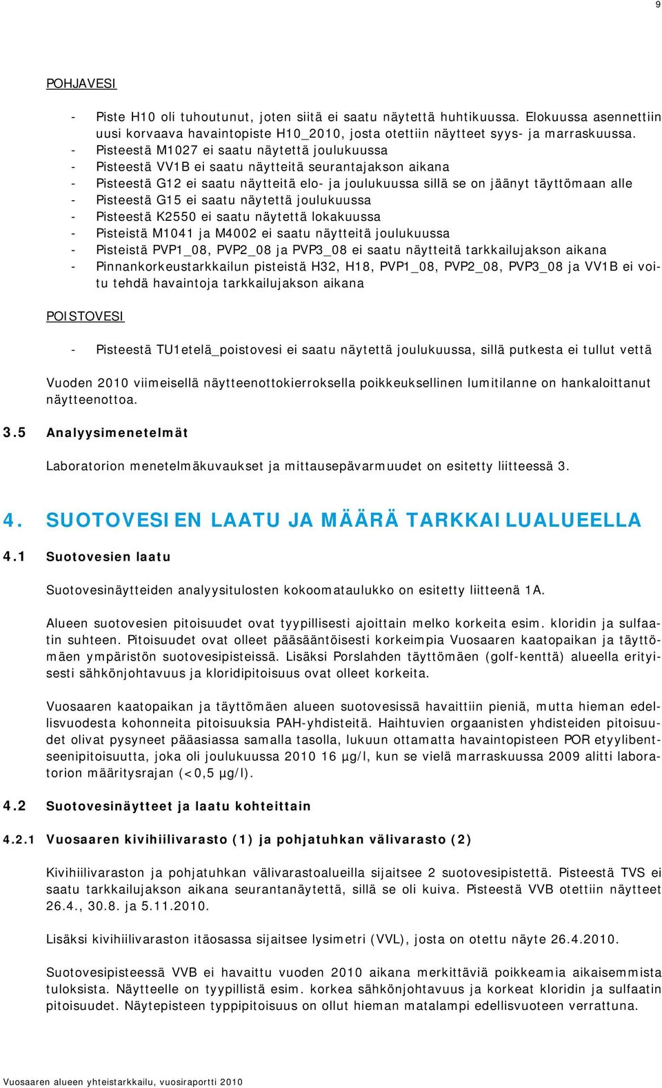 Pisteestä G15 ei saatu näytettä joulukuussa - Pisteestä K2550 ei saatu näytettä lokakuussa - Pisteistä M1041 ja M4002 ei saatu näytteitä joulukuussa - Pisteistä PVP1_08, PVP2_08 ja PVP3_08 ei saatu