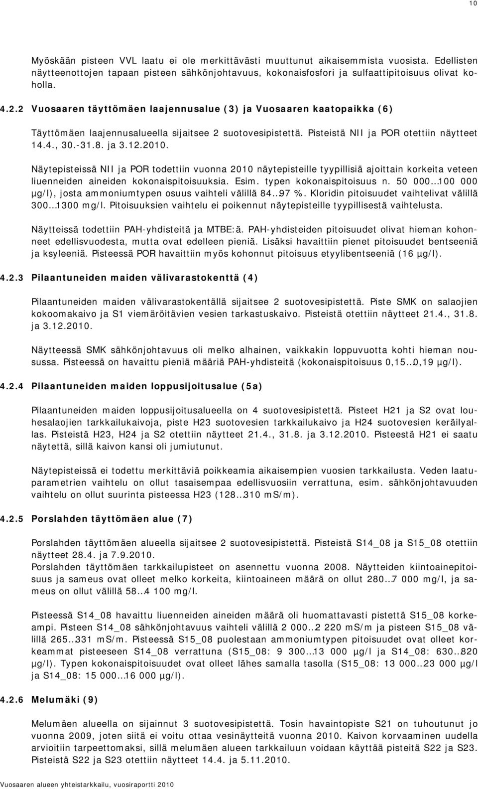 2010. Näytepisteissä NII ja POR todettiin vuonna 2010 näytepisteille tyypillisiä ajoittain korkeita veteen liuenneiden aineiden kokonaispitoisuuksia. Esim. typen kokonaispitoisuus n.