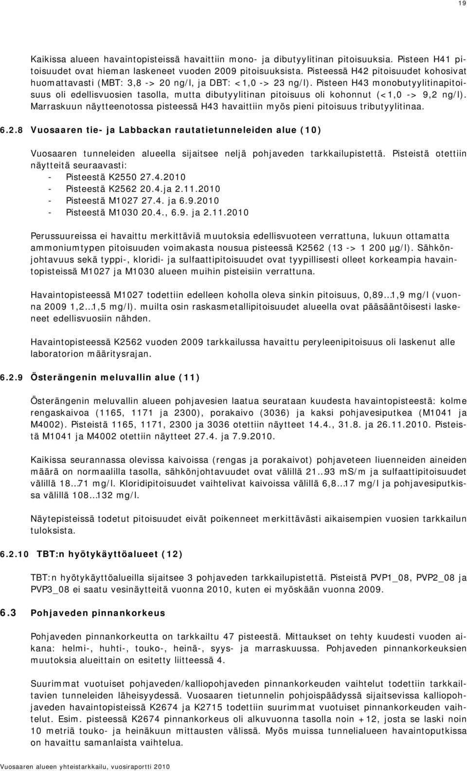 Pisteen H43 monobutyylitinapitoisuus oli edellisvuosien tasolla, mutta dibutyylitinan pitoisuus oli kohonnut (1,0 -> 9,2 ng/l).