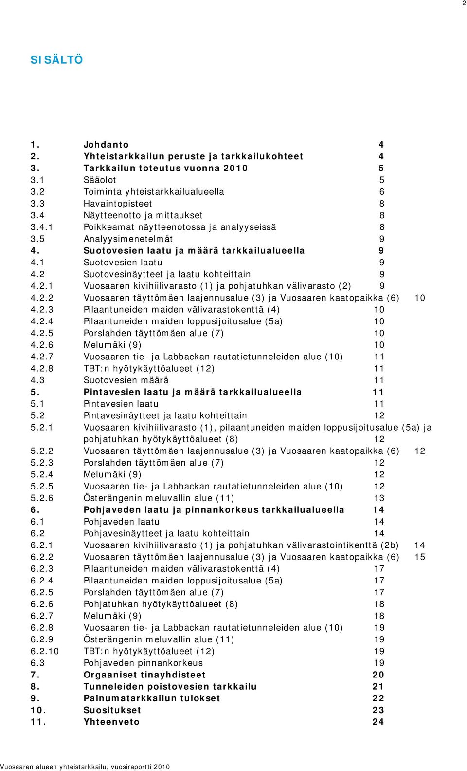 2 Suotovesinäytteet ja laatu kohteittain 9 4.2.1 Vuosaaren kivihiilivarasto (1) ja pohjatuhkan välivarasto (2) 9 4.2.2 Vuosaaren täyttömäen laajennusalue (3) ja Vuosaaren kaatopaikka (6) 10 4.2.3 Pilaantuneiden maiden välivarastokenttä (4) 10 4.