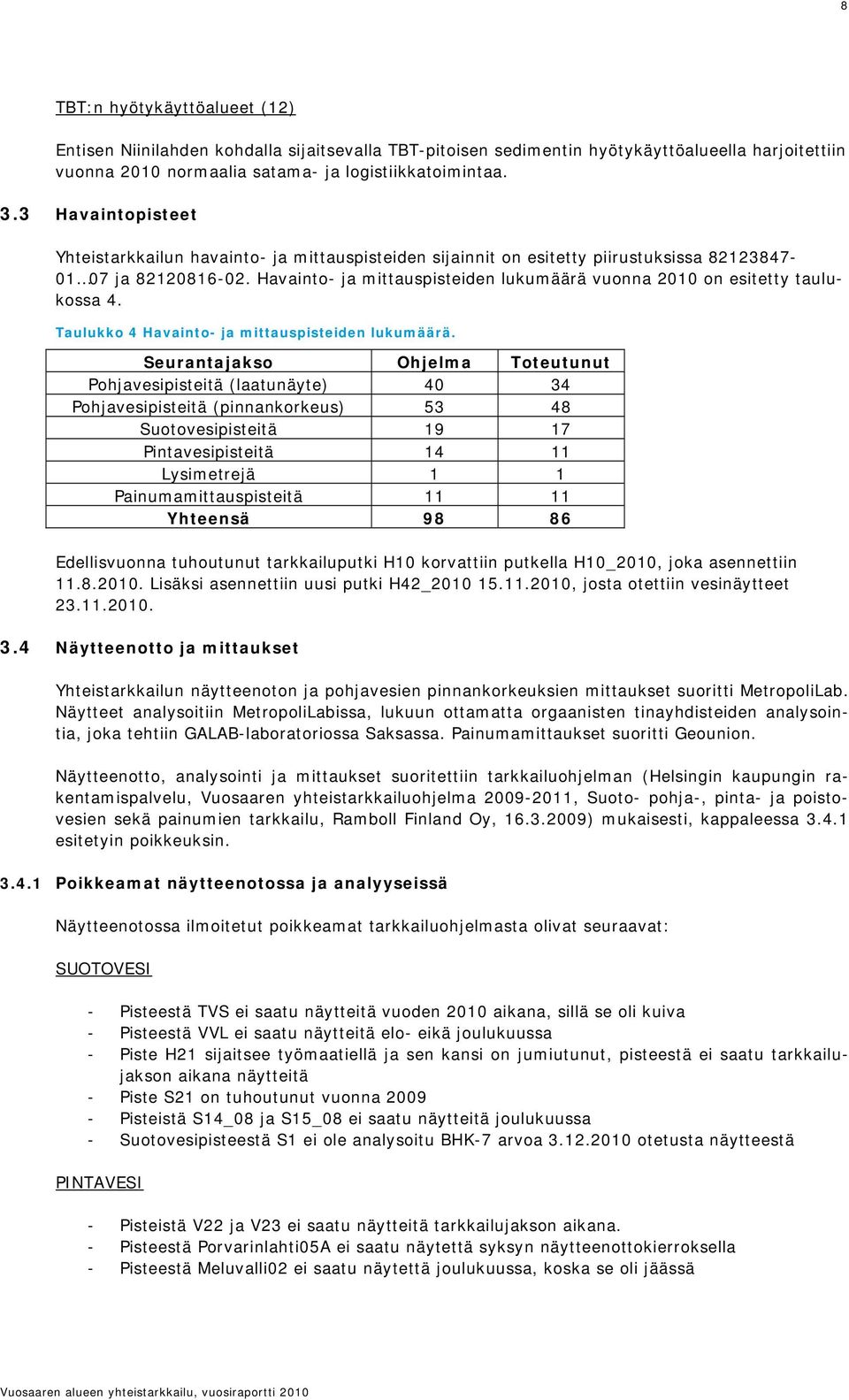 Havainto- ja mittauspisteiden lukumäärä vuonna 2010 on esitetty taulukossa 4. Taulukko 4 Havainto- ja mittauspisteiden lukumäärä.