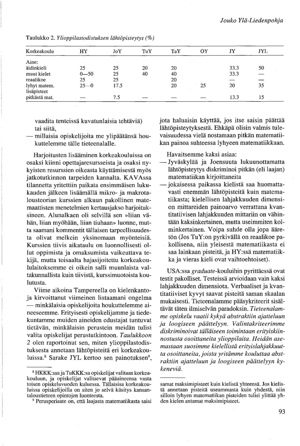 3 15 vaadita tenteissä kuvatunlaisia tehtäviä) tai siitä, - millaisia opiskelijoita me ylipäätänsä houkuttelemme tälle tieteenalalie.