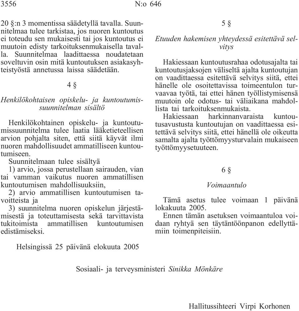 4 Henkilökohtaisen opiskelu- ja kuntoutumissuunnitelman sisältö Henkilökohtainen opiskelu- ja kuntoutumissuunnitelma tulee laatia lääketieteellisen arvion pohjalta siten, että siitä käyvät ilmi