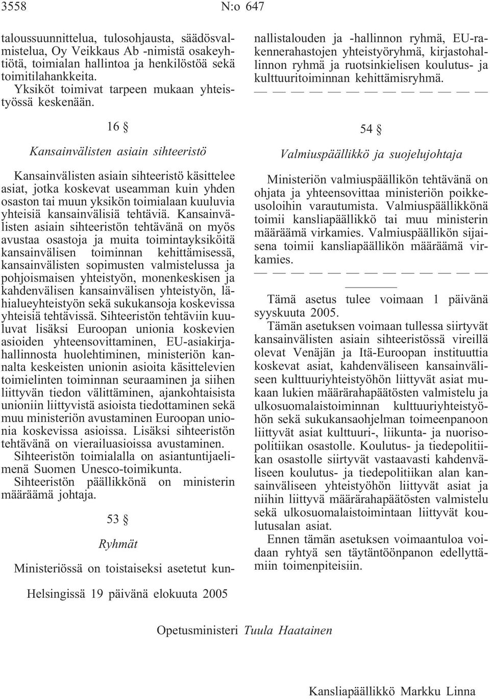 16 Kansainvälisten asiain sihteeristö Kansainvälisten asiain sihteeristö käsittelee asiat, jotka koskevat useamman kuin yhden osaston tai muun yksikön toimialaan kuuluvia yhteisiä kansainvälisiä