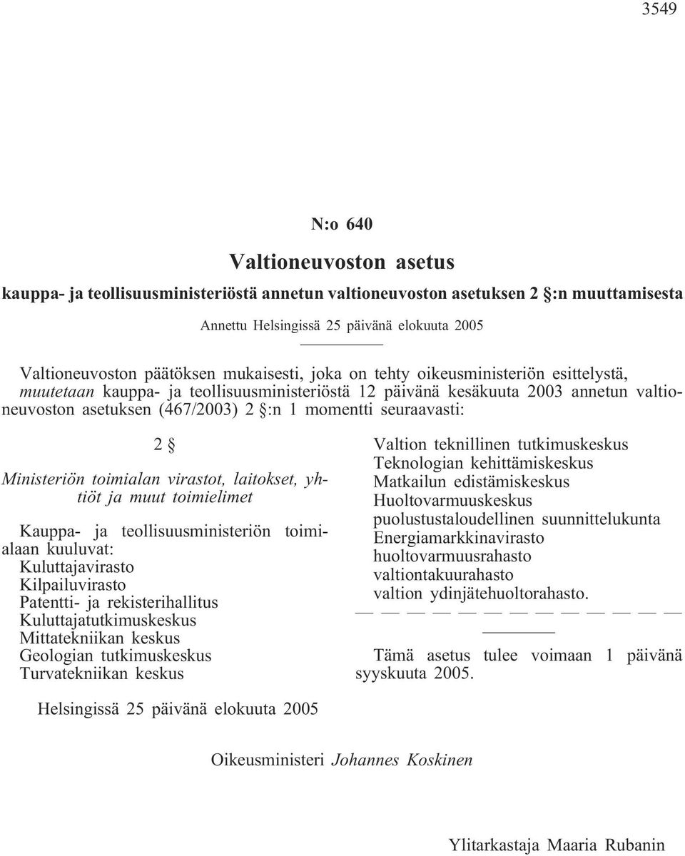 laitokset, yhtiöt ja muut toimielimet Kauppa- ja teollisuusministeriön toimialaan kuuluvat: Kuluttajavirasto Kilpailuvirasto Patentti- ja rekisterihallitus Kuluttajatutkimuskeskus Mittatekniikan