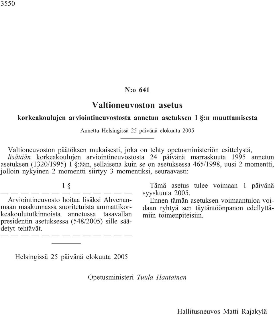 momentti siirtyy 3 momentiksi, seuraavasti: 1 Arviointineuvosto hoitaa lisäksi Ahvenanmaan maakunnassa suoritetuista ammattikorkeakoulututkinnoista annetussa tasavallan presidentin asetuksessa