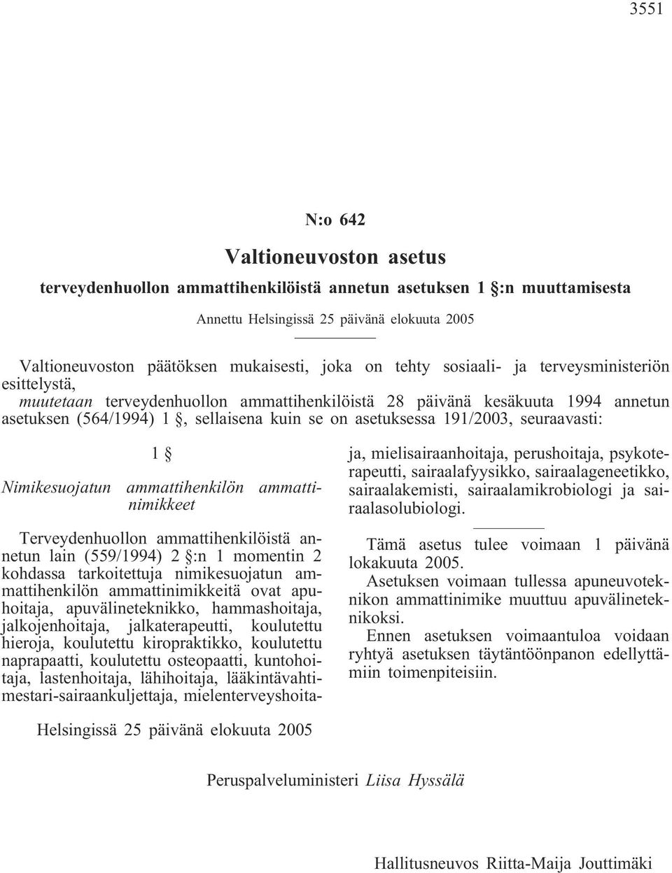 ammattihenkilön ammattinimikkeet Terveydenhuollon ammattihenkilöistä annetun lain (559/1994) 2 :n 1 momentin 2 kohdassa tarkoitettuja nimikesuojatun ammattihenkilön ammattinimikkeitä ovat apuhoitaja,