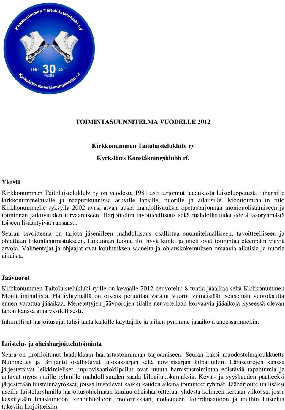 Monitoimihallin tulo Kirkkonummelle syksyllä 2002 avasi aivan uusia mahdollisuuksia opetustarjonnan monipuolistamiseen ja toiminnan jatkuvuuden turvaamiseen.