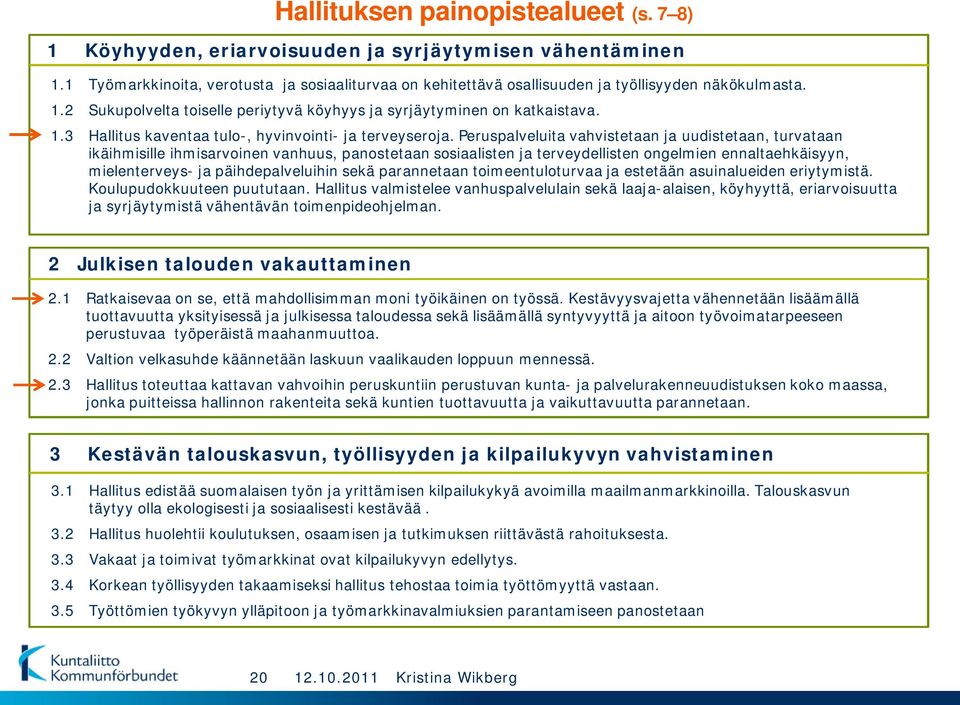 Peruspalveluita vahvistetaan ja uudistetaan, turvataan ikäihmisille ihmisarvoinen vanhuus, panostetaan sosiaalisten ja terveydellisten ongelmien ennaltaehkäisyyn, mielenterveys- ja päihdepalveluihin