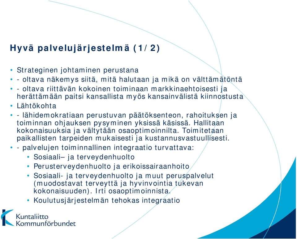 Hallitaan kokonaisuuksia ja vältytään osaoptimoinnilta. Toimitetaan paikallisten tarpeiden mukaisesti ja kustannusvastuullisesti.