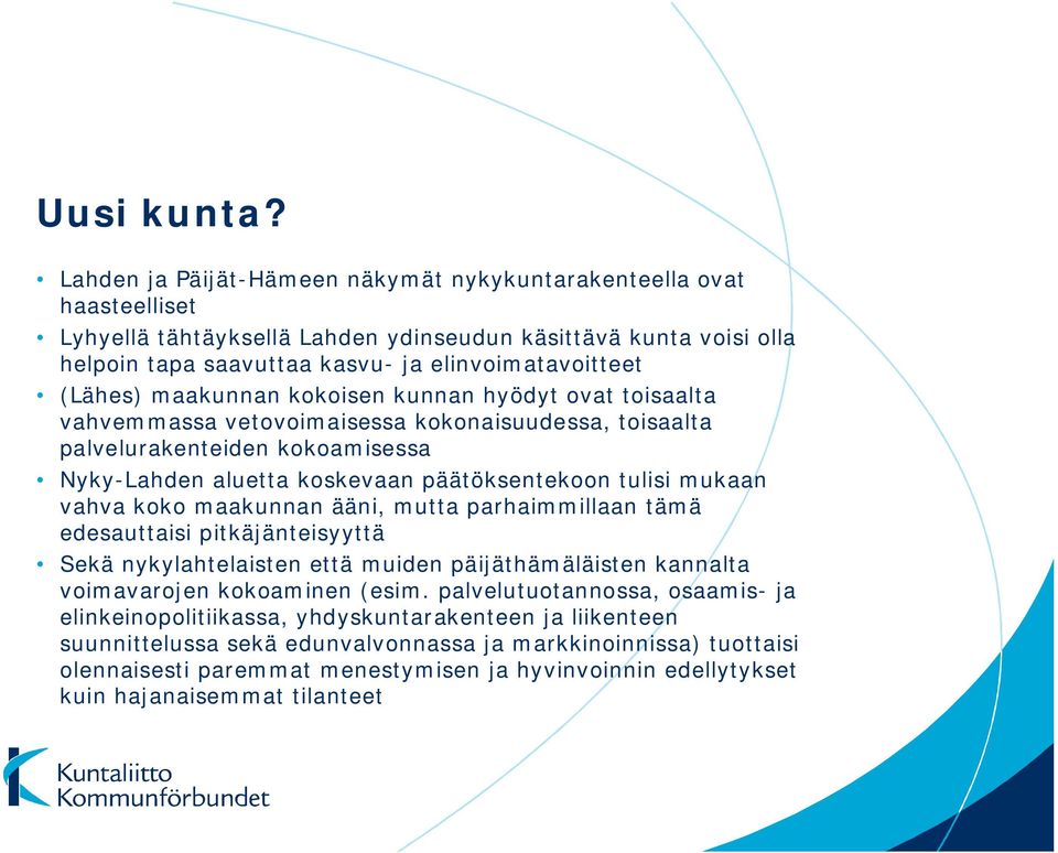 maakunnan kokoisen kunnan hyödyt ovat toisaalta vahvemmassa vetovoimaisessa kokonaisuudessa, toisaalta palvelurakenteiden kokoamisessa Nyky-Lahden aluetta koskevaan päätöksentekoon tulisi mukaan