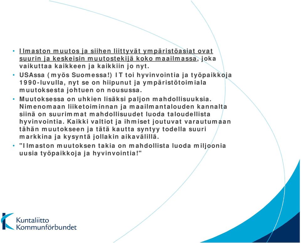 Nimenomaan liiketoiminnan ja maailmantalouden kannalta siinä on suurimmat mahdollisuudet luoda taloudellista hyvinvointia.