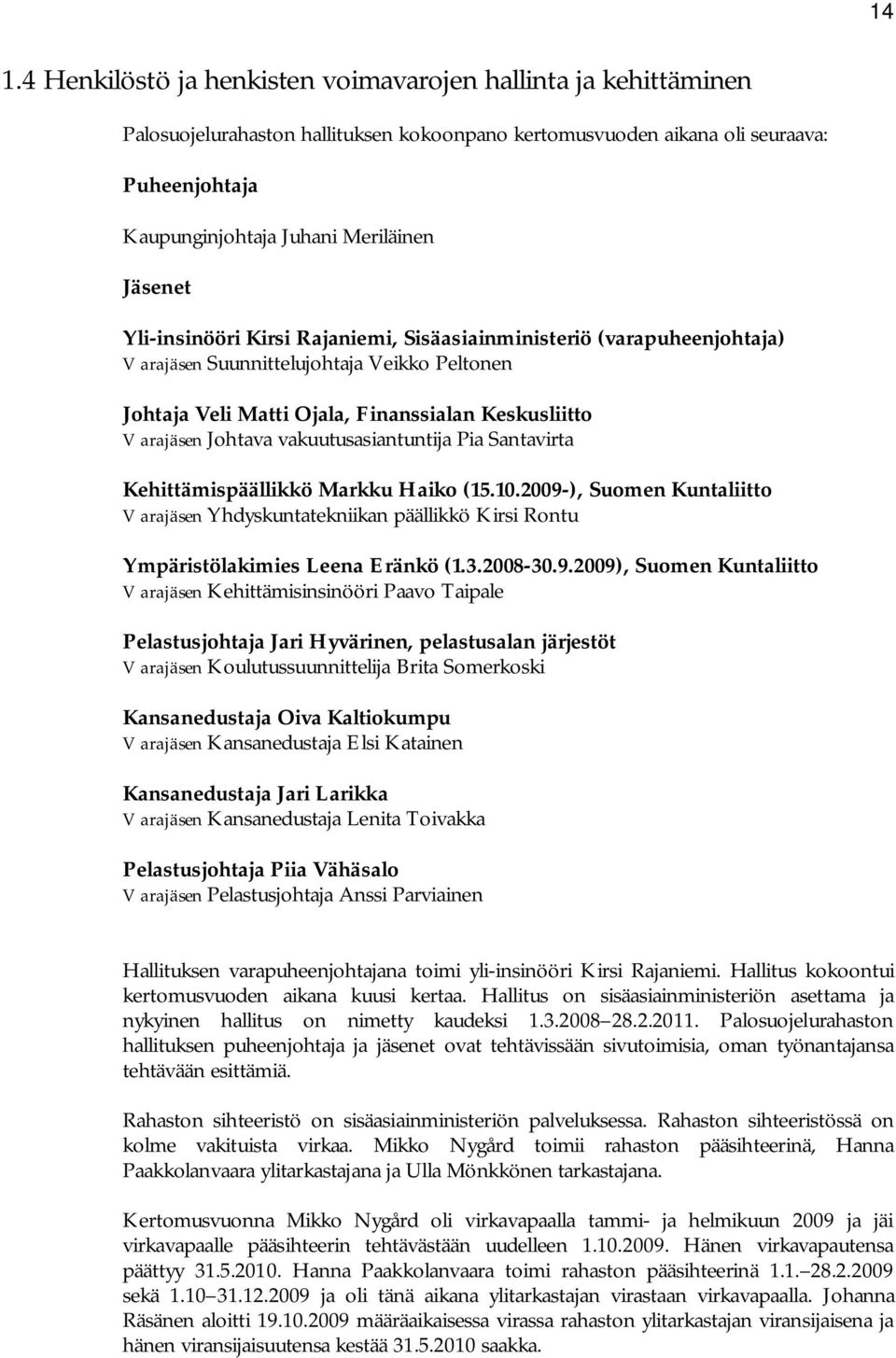 vakuutusasiantuntija Pia Santavirta Kehittämispäällikkö Markku Haiko (15.10.2009-), Suomen Kuntaliitto Varajäsen Yhdyskuntatekniikan päällikkö Kirsi Rontu Ympäristölakimies Leena Eränkö (1.3.2008-30.