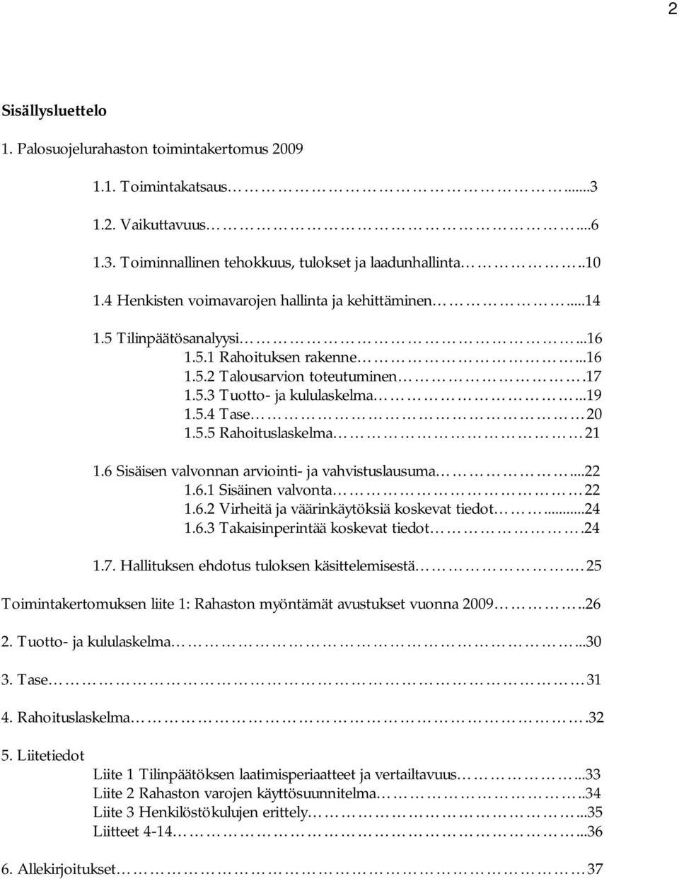 5.5 Rahoituslaskelma 21 1.6 Sisäisen valvonnan arviointi- ja vahvistuslausuma...22 1.6.1 Sisäinen valvonta 22 1.6.2 Virheitä ja väärinkäytöksiä koskevat tiedot...24 1.6.3 Takaisinperintää koskevat tiedot.