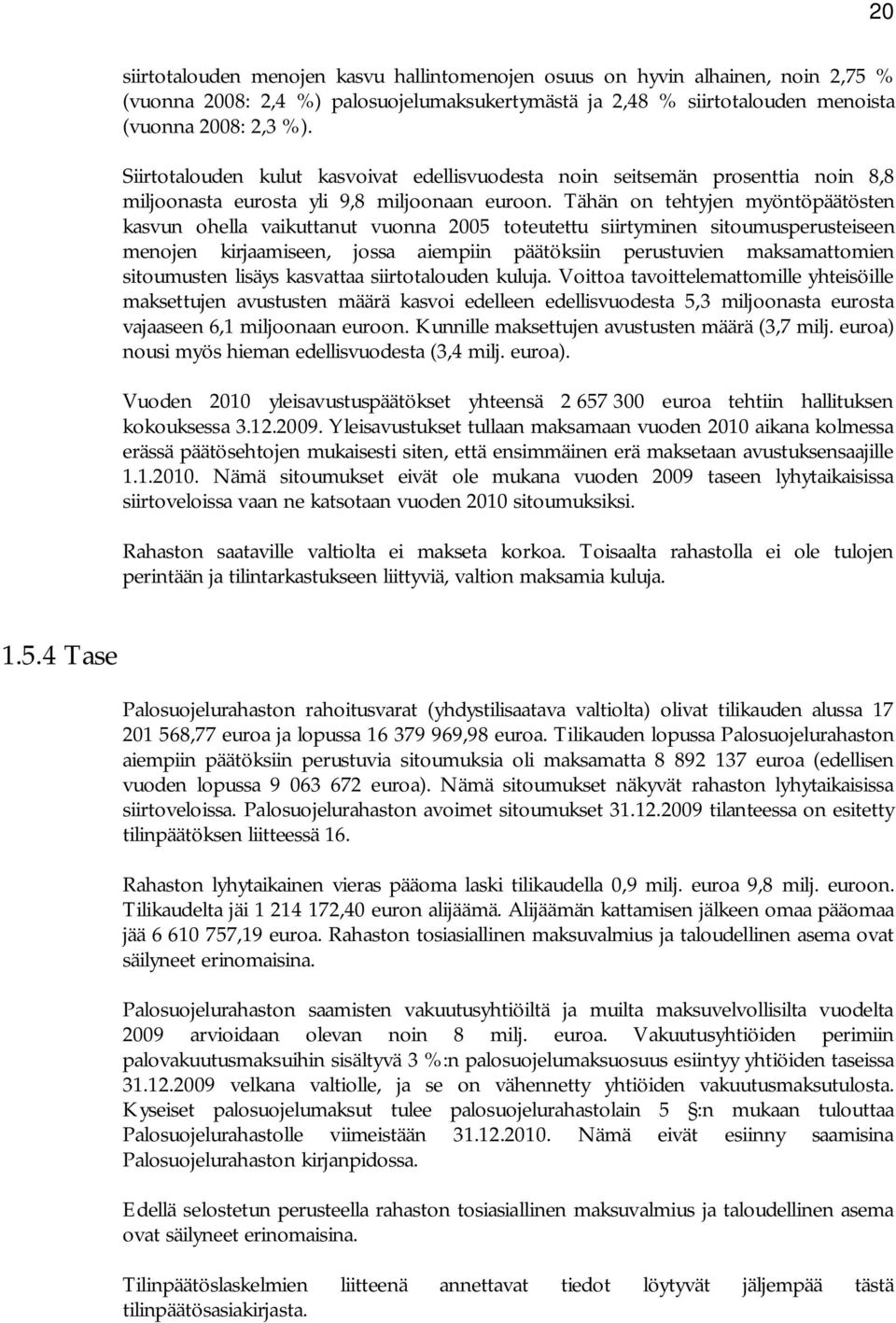 Tähän on tehtyjen myöntöpäätösten kasvun ohella vaikuttanut vuonna 2005 toteutettu siirtyminen sitoumusperusteiseen menojen kirjaamiseen, jossa aiempiin päätöksiin perustuvien maksamattomien