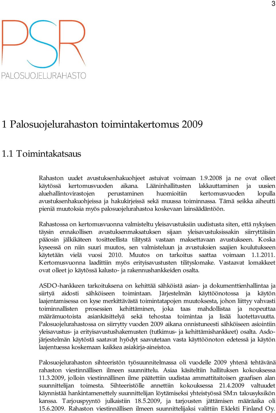 Tämä seikka aiheutti pieniä muutoksia myös palosuojelurahastoa koskevaan lainsäädäntöön.