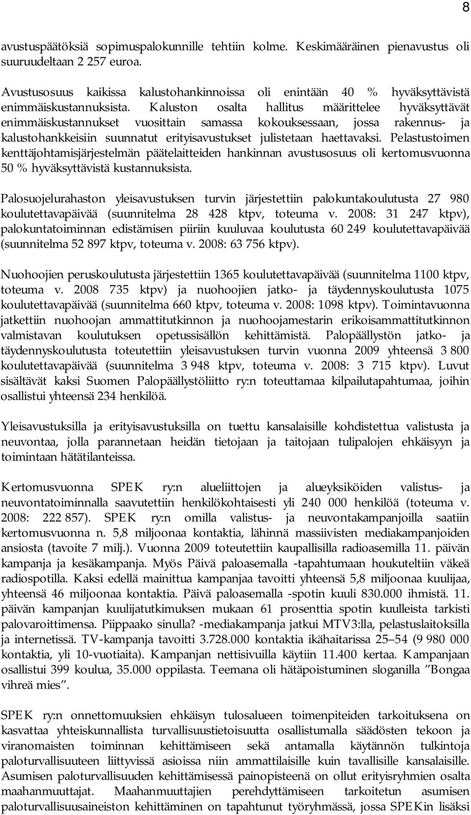 Kaluston osalta hallitus määrittelee hyväksyttävät enimmäiskustannukset vuosittain samassa kokouksessaan, jossa rakennus- ja kalustohankkeisiin suunnatut erityisavustukset julistetaan haettavaksi.