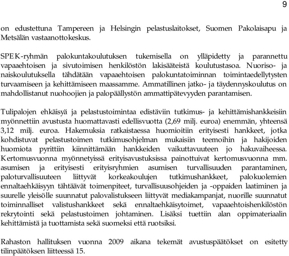 Nuoriso- ja naiskoulutuksella tähdätään vapaaehtoisen palokuntatoiminnan toimintaedellytysten turvaamiseen ja kehittämiseen maassamme.