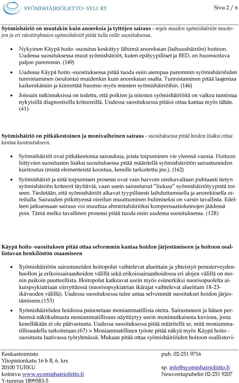 (149) Uudessa Käypä hoito -suosituksessa pitää tuoda esiin aiempaa paremmin syömishäiriöiden tunnistaminen (seulonta) muidenkin kuin anoreksian osalta.