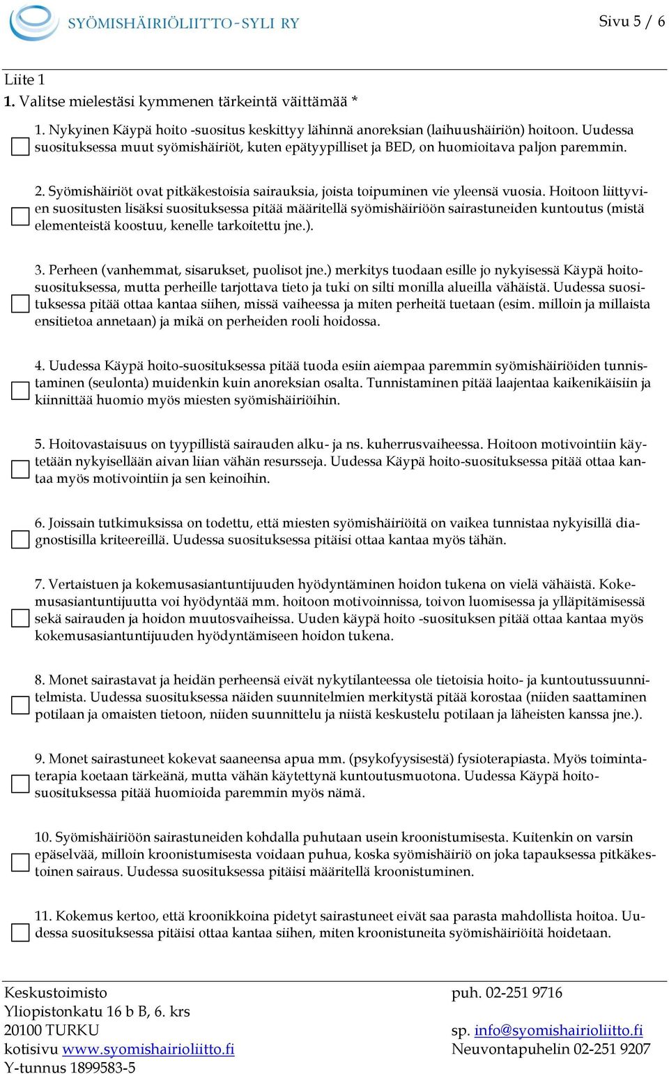 Hoitoon liittyvien suositusten lisäksi suosituksessa pitää määritellä syömishäiriöön sairastuneiden kuntoutus (mistä elementeistä koostuu, kenelle tarkoitettu jne.). 3.