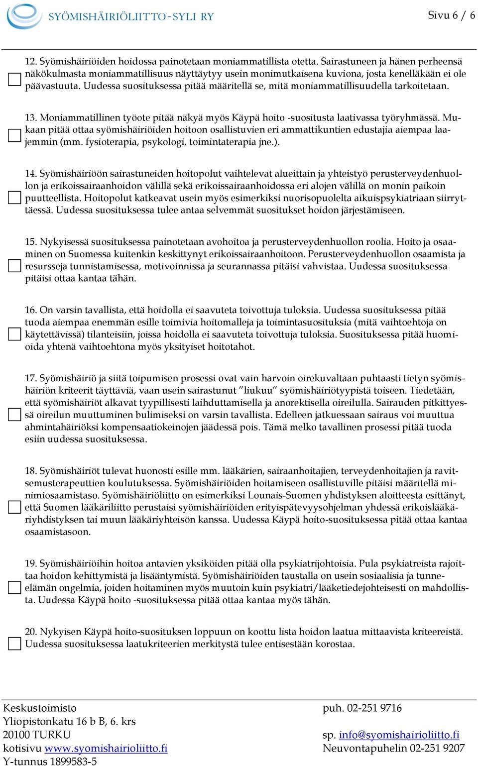 Uudessa suosituksessa pitää määritellä se, mitä moniammatillisuudella tarkoitetaan. 13. Moniammatillinen työote pitää näkyä myös Käypä hoito -suositusta laativassa työryhmässä.