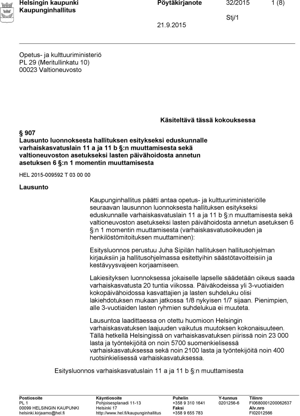 00 00 Lausunto päätti antaa opetus- ja kulttuuriministeriölle seuraavan lausunnon luonnoksesta hallituksen esitykseksi eduskunnalle varhaiskasvatuslain 11 a ja 11 b :n muuttamisesta sekä