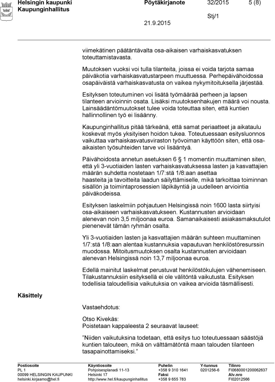 Perhepäivähoidossa osapäiväistä varhaiskasvatusta on vaikea nykymitoituksella järjestää. Esityksen toteutuminen voi lisätä työmäärää perheen ja lapsen tilanteen arvioinnin osata.