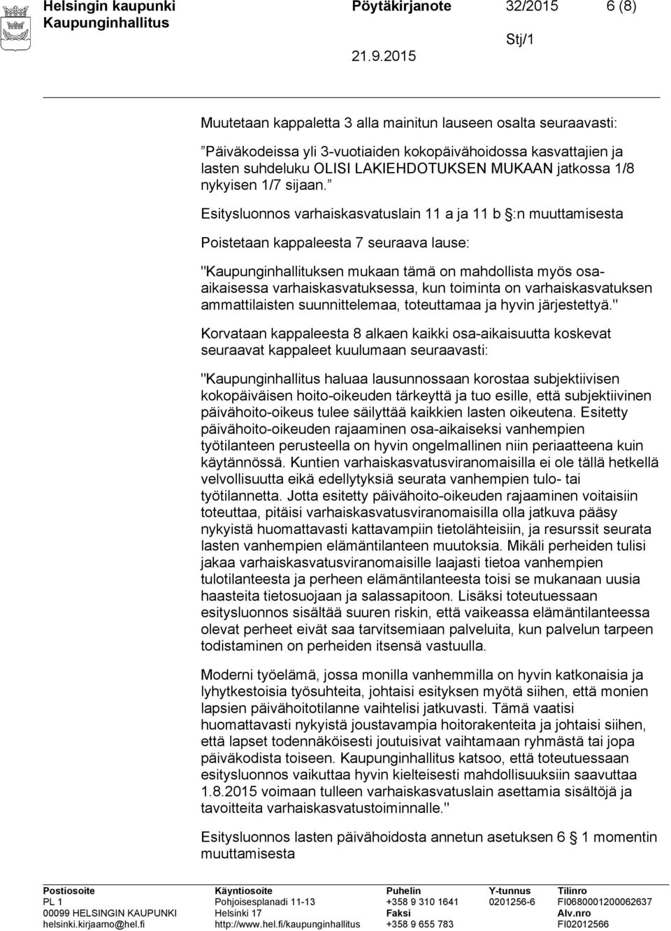 Esitysluonnos varhaiskasvatuslain 11 a ja 11 b :n muuttamisesta Poistetaan kappaleesta 7 seuraava lause: "Kaupunginhallituksen mukaan tämä on mahdollista myös osaaikaisessa varhaiskasvatuksessa, kun