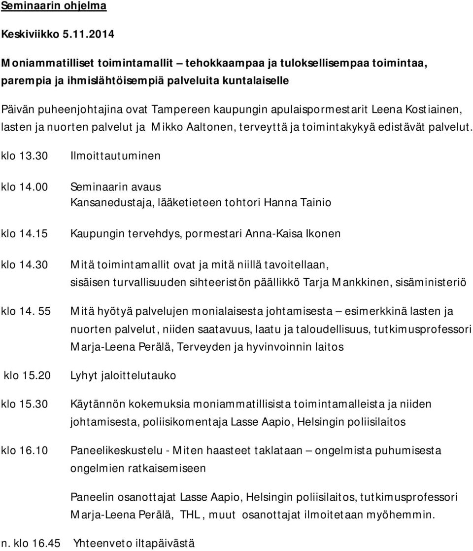 apulaispormestarit Leena Kostiainen, lasten ja nuorten palvelut ja Mikko Aaltonen, terveyttä ja toimintakykyä edistävät palvelut. klo 13.30 klo 14.00 klo 14.15 klo 14.30 klo 14. 55 klo 15.20 klo 15.