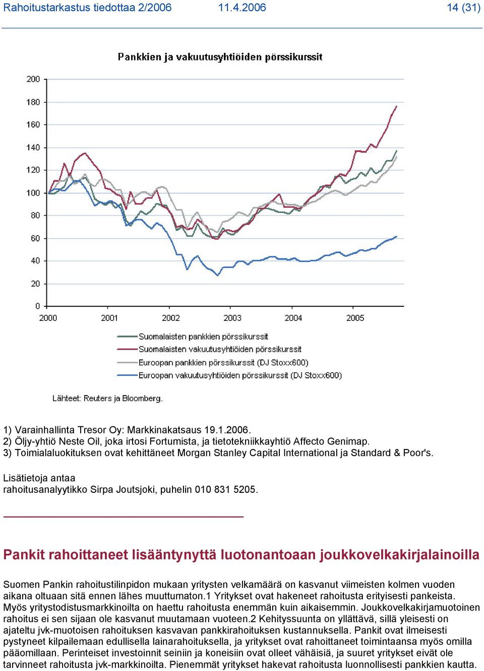 Pankit rahoittaneet lisääntynyttä luotonantoaan joukkovelkakirjalainoilla Suomen Pankin rahoitustilinpidon mukaan yritysten velkamäärä on kasvanut viimeisten kolmen vuoden aikana oltuaan sitä ennen