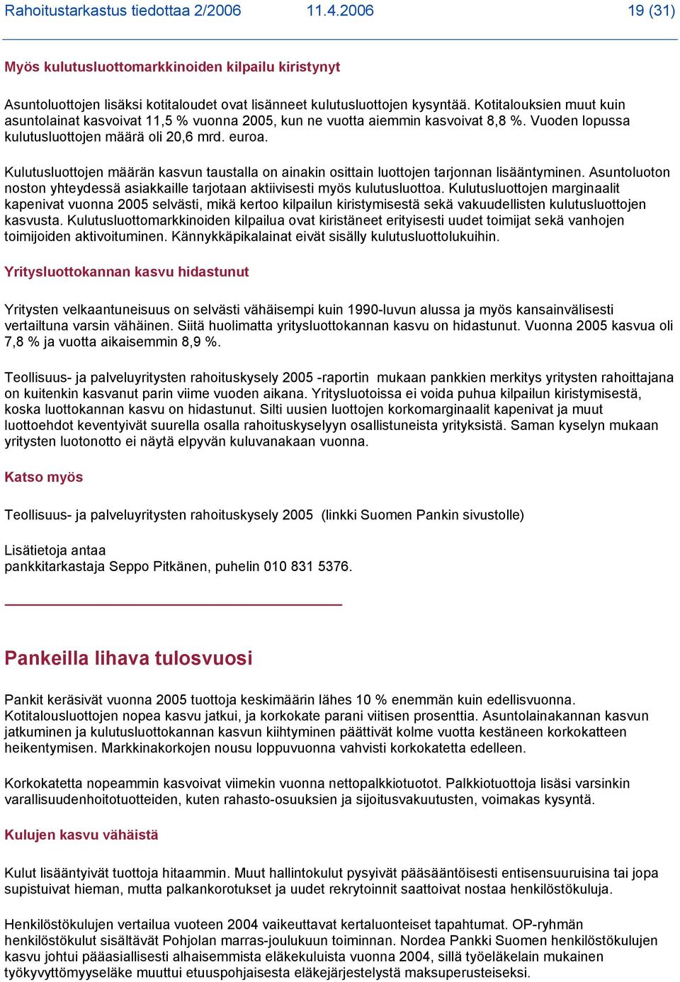 Kulutusluottojen määrän kasvun taustalla on ainakin osittain luottojen tarjonnan lisääntyminen. Asuntoluoton noston yhteydessä asiakkaille tarjotaan aktiivisesti myös kulutusluottoa.