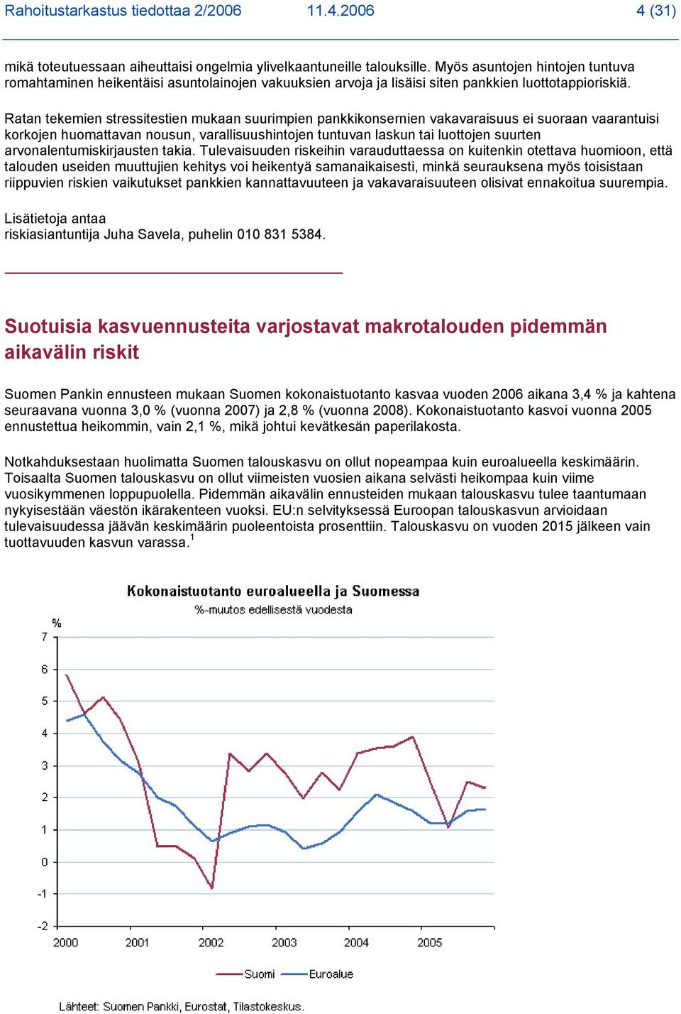 Ratan tekemien stressitestien mukaan suurimpien pankkikonsernien vakavaraisuus ei suoraan vaarantuisi korkojen huomattavan nousun, varallisuushintojen tuntuvan laskun tai luottojen suurten