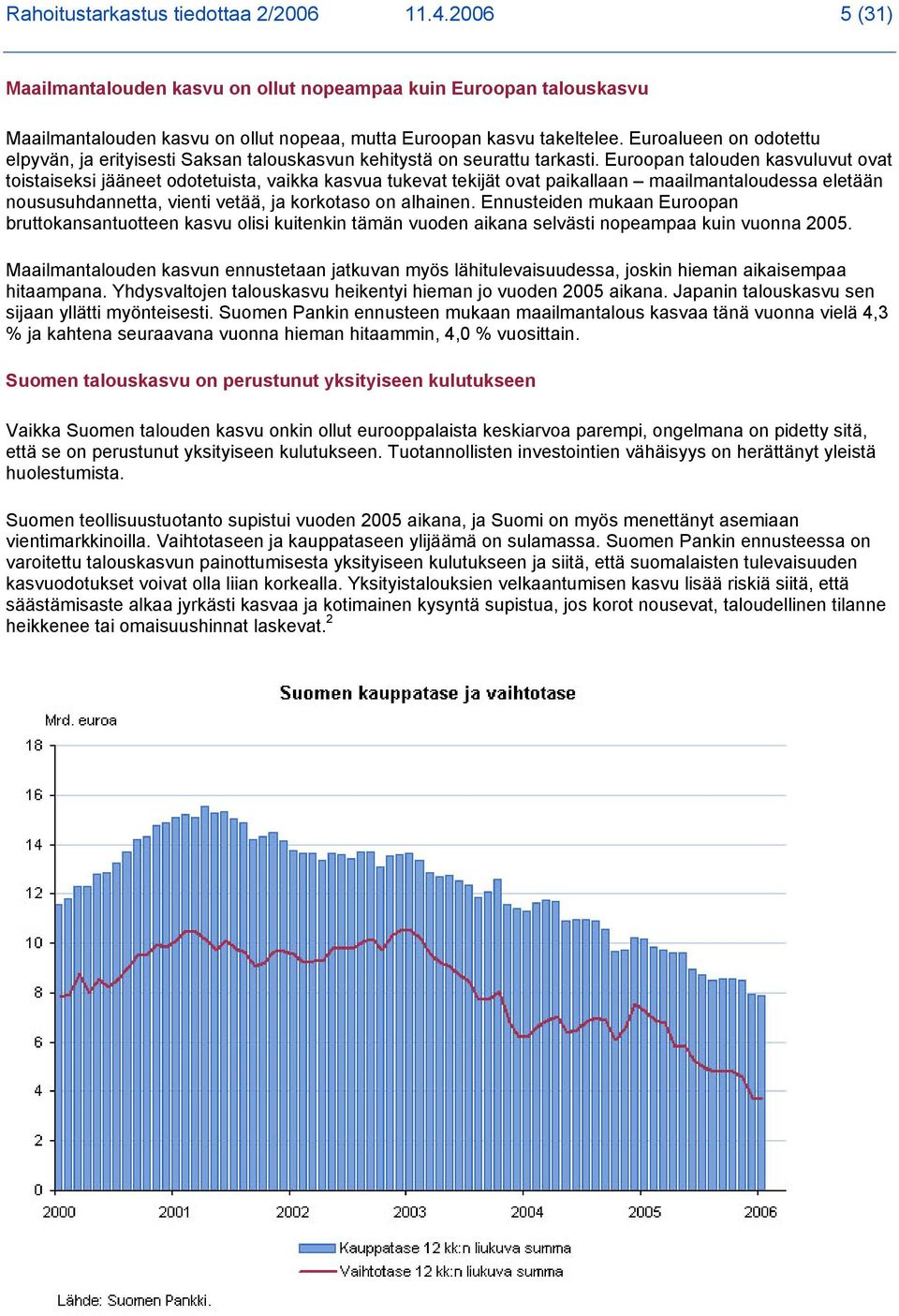 Euroopan talouden kasvuluvut ovat toistaiseksi jääneet odotetuista, vaikka kasvua tukevat tekijät ovat paikallaan maailmantaloudessa eletään noususuhdannetta, vienti vetää, ja korkotaso on alhainen.