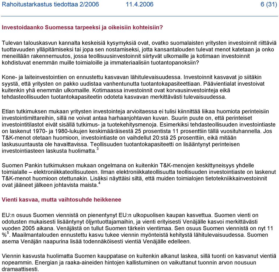 menot katetaan ja onko meneillään rakennemuutos, jossa teollisuusinvestoinnit siirtyvät ulkomaille ja kotimaan investoinnit kohdistuvat enemmän muille toimialoille ja immateriaalisiin