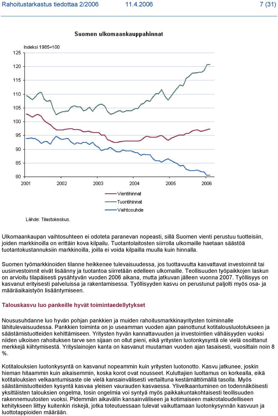 Suomen työmarkkinoiden tilanne heikkenee tulevaisuudessa, jos tuottavuutta kasvattavat investoinnit tai uusinvestoinnit eivät lisäänny ja tuotantoa siirretään edelleen ulkomaille.