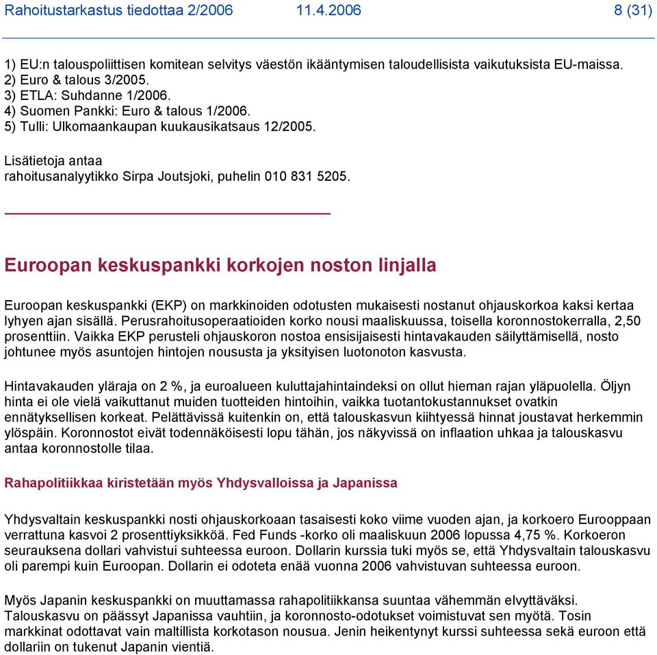 Euroopan keskuspankki korkojen noston linjalla Euroopan keskuspankki (EKP) on markkinoiden odotusten mukaisesti nostanut ohjauskorkoa kaksi kertaa lyhyen ajan sisällä.