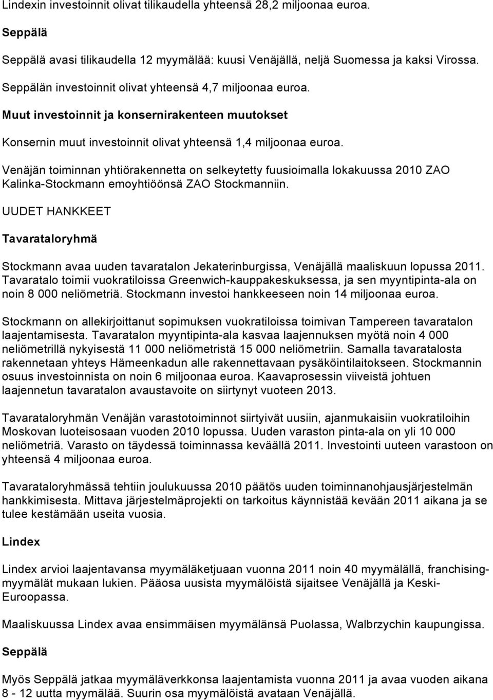 Venäjän toiminnan yhtiörakennetta on selkeytetty fuusioimalla lokakuussa 2010 ZAO Kalinka-Stockmann emoyhtiöönsä ZAO Stockmanniin.