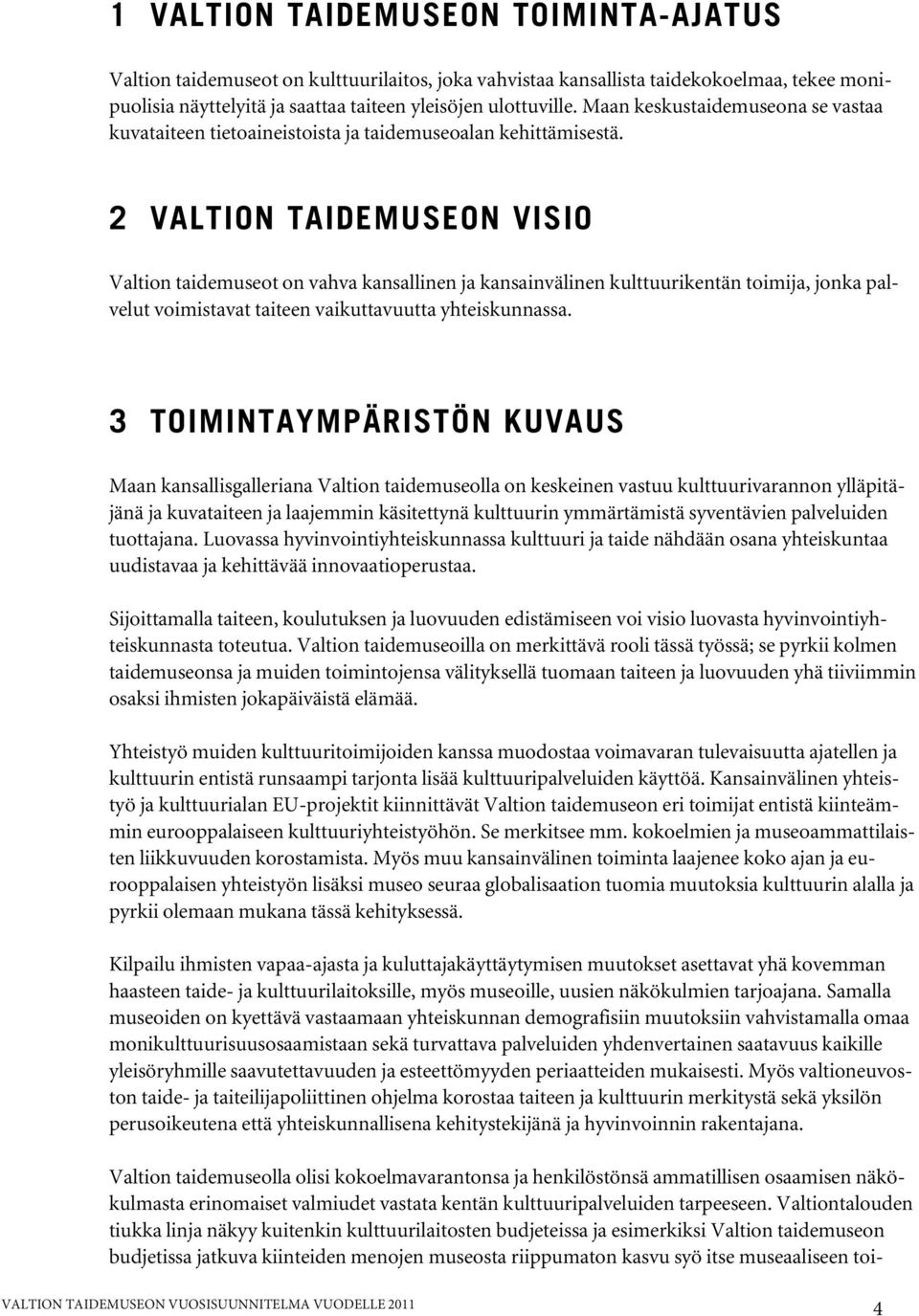 2 VALTION TAIDEMUSEON VISIO Valtion taidemuseot on vahva kansallinen ja kansainvälinen kulttuurikentän toimija, jonka palvelut voimistavat taiteen vaikuttavuutta yhteiskunnassa.