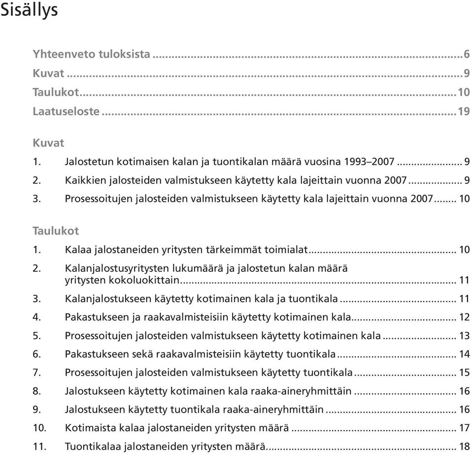 Kalaa jalostaneiden yritysten tärkeimmät toimialat... 10 2. Kalanjalostusyritysten lukumäärä ja jalostetun kalan määrä yritysten kokoluokittain... 11 3.