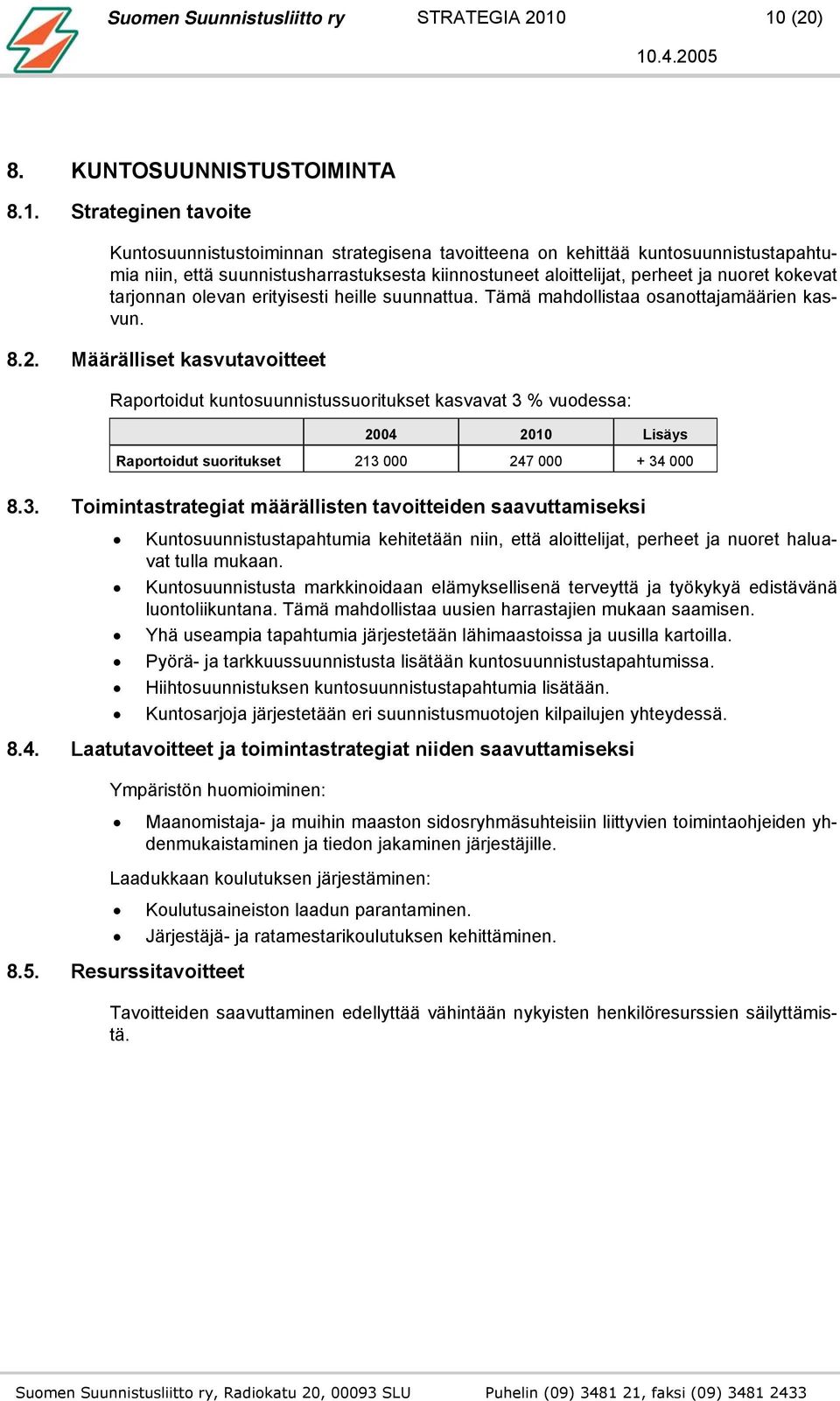 aloittelijat, perheet ja nuoret kokevat tarjonnan olevan erityisesti heille suunnattua. Tämä mahdollistaa osanottajamäärien kasvun. 8.2.