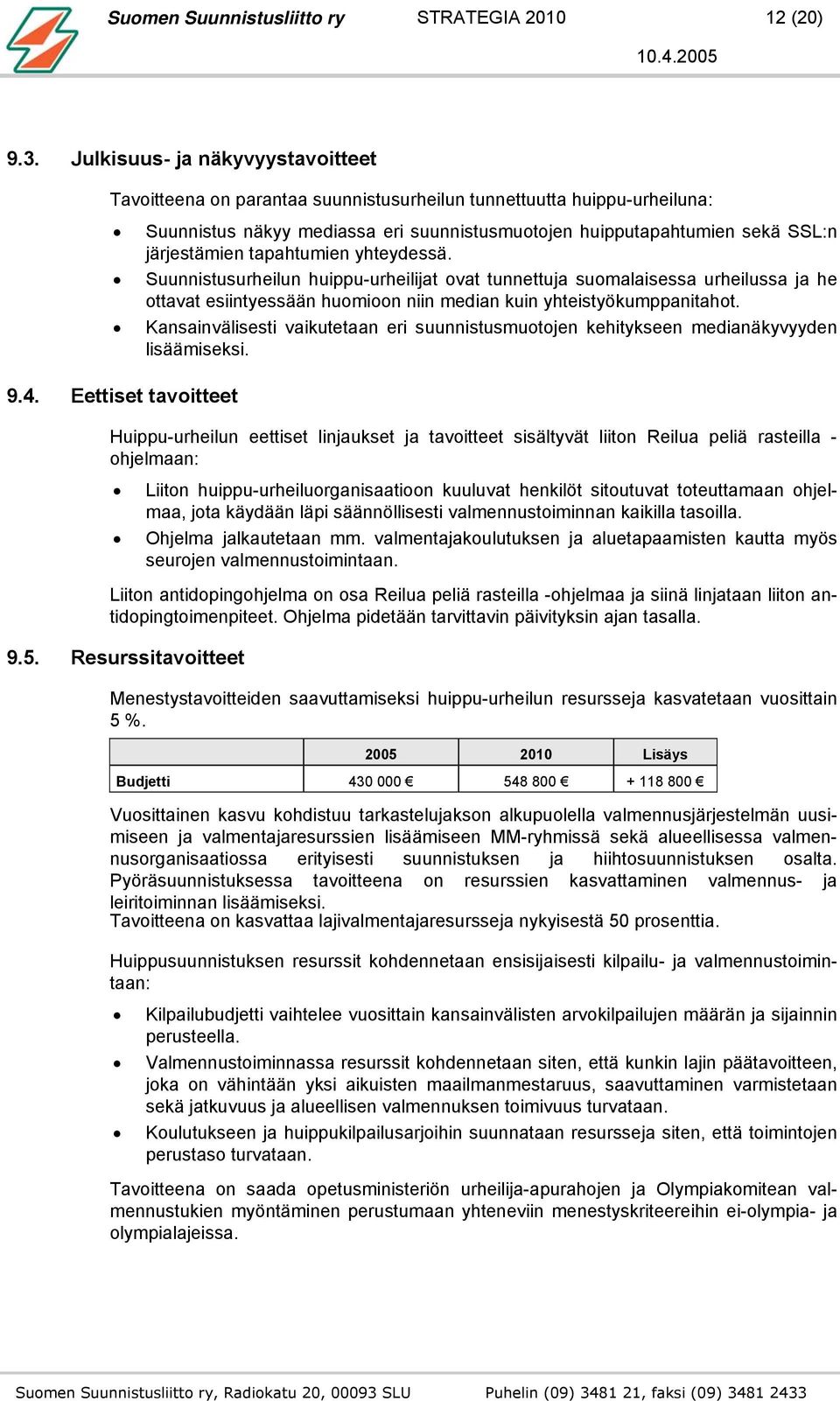 tapahtumien yhteydessä. Suunnistusurheilun huippu-urheilijat ovat tunnettuja suomalaisessa urheilussa ja he ottavat esiintyessään huomioon niin median kuin yhteistyökumppanitahot.