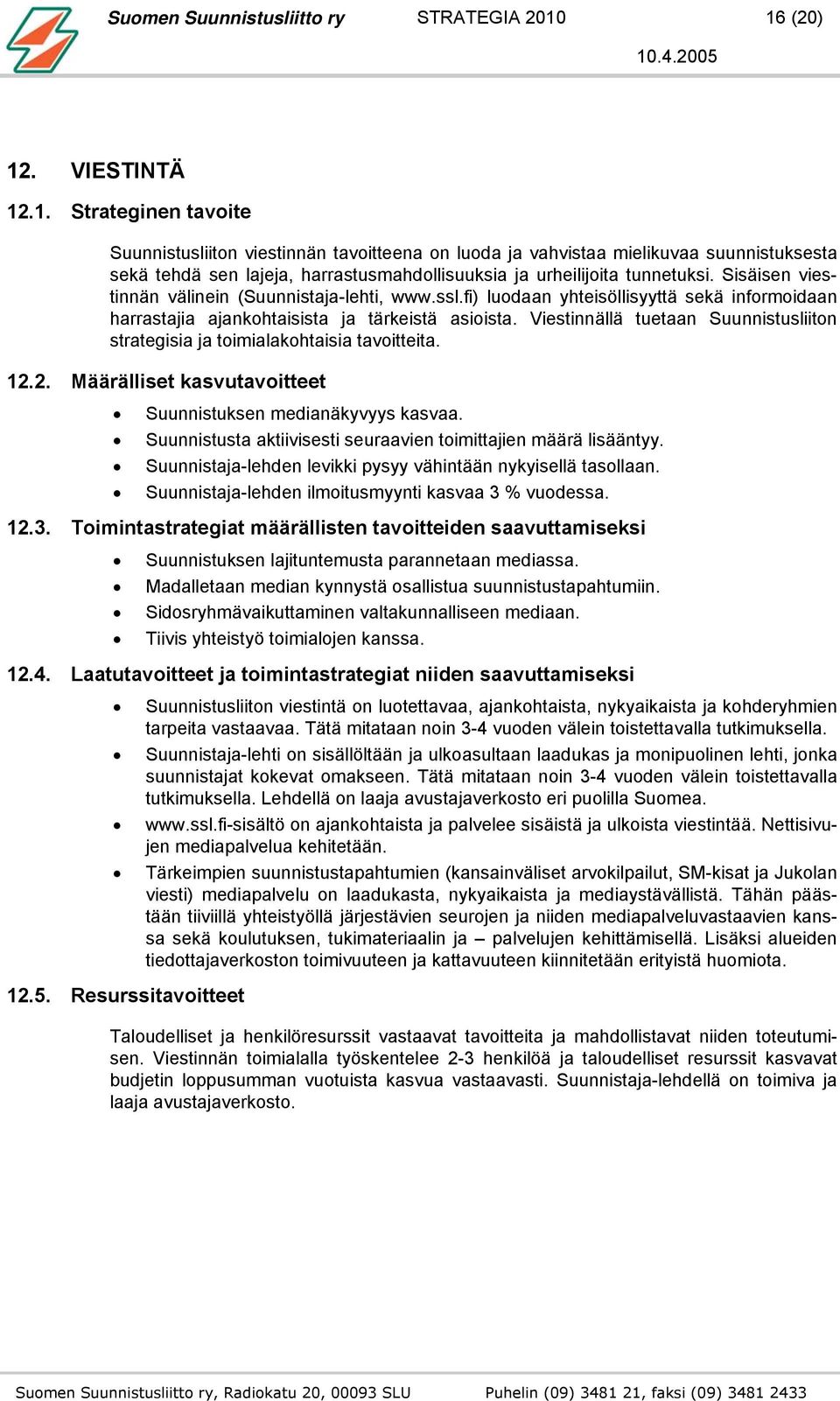 Sisäisen viestinnän välinein (Suunnistaja-lehti, www.ssl.fi) luodaan yhteisöllisyyttä sekä informoidaan harrastajia ajankohtaisista ja tärkeistä asioista.