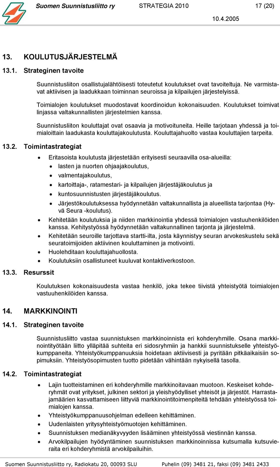 Koulutukset toimivat linjassa valtakunnallisten järjestelmien kanssa. Suunnistusliiton kouluttajat ovat osaavia ja motivoituneita.