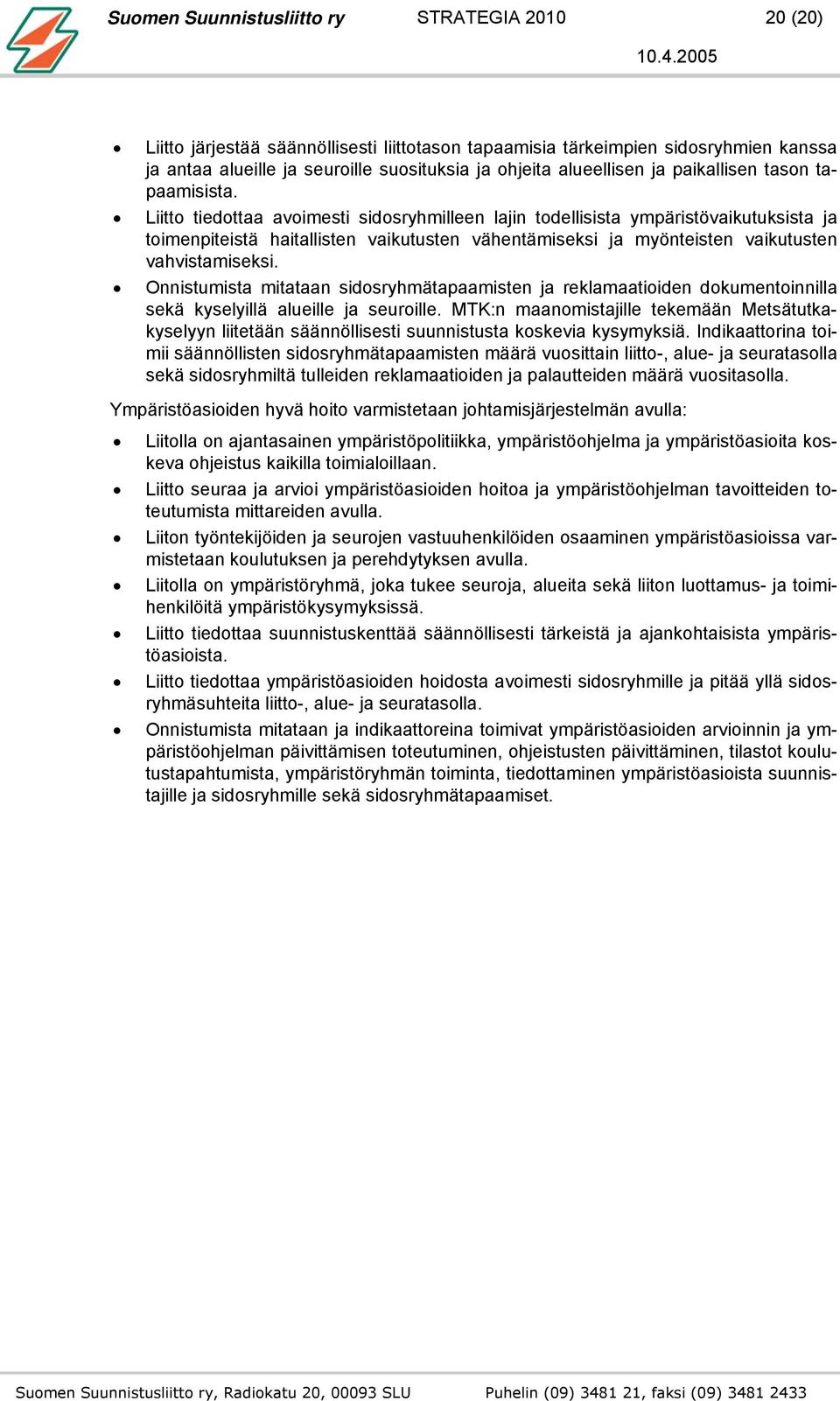 Liitto tiedottaa avoimesti sidosryhmilleen lajin todellisista ympäristövaikutuksista ja toimenpiteistä haitallisten vaikutusten vähentämiseksi ja myönteisten vaikutusten vahvistamiseksi.