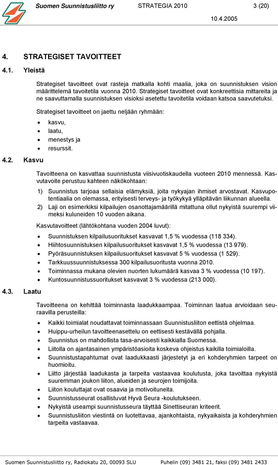 Strategiset tavoitteet on jaettu neljään ryhmään: kasvu, laatu, menestys ja resurssit. Tavoitteena on kasvattaa suunnistusta viisivuotiskaudella vuoteen 2010 mennessä.